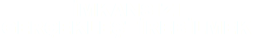 İMKANSIZI GERÇEKLEŞTİREBİLMEK