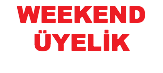 WEEKEND
ÜYELİK