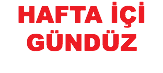HAFTA İÇİ
GÜNDÜZ